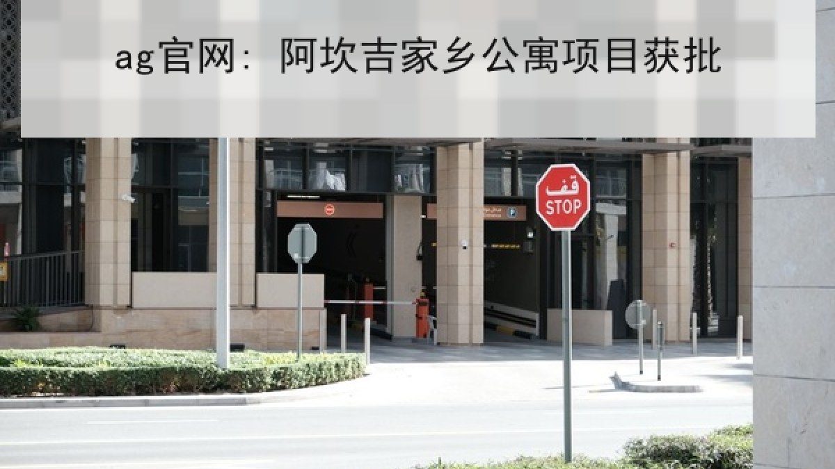 ag官网: 阿坎吉家乡公寓项目获批