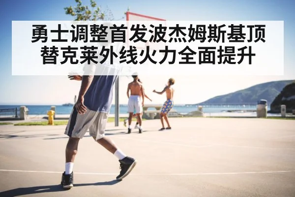 勇士调整首发波杰姆斯基顶替克莱外线火力全面提升